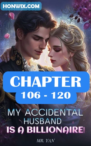 MY ACCIDENTAL HUSBAND IS A BILLIONAIRE CHAPTER 106-120