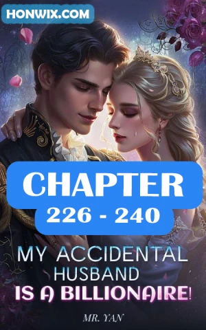 MY ACCIDENTAL HUSBAND IS A BILLIONAIRE CHAPTER 226-240